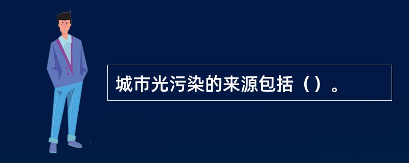 城市光污染的来源包括（）。