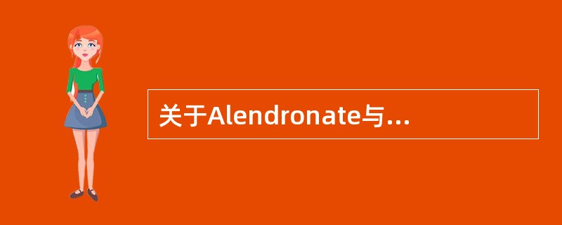 关于Alendronate与risedronate双磷酸盐的正确叙述是()