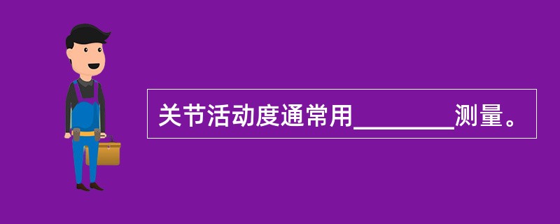 关节活动度通常用________测量。