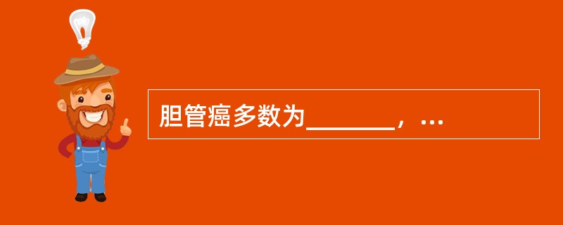 胆管癌多数为_______，少数为_________。肿瘤的生长方式可分为___