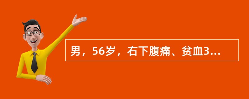 男，56岁，右下腹痛、贫血3个月。钡灌肠检查示：盲肠充盈缺损，袋形消失，粘膜皱襞