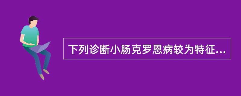 下列诊断小肠克罗恩病较为特征性的X线表现是()