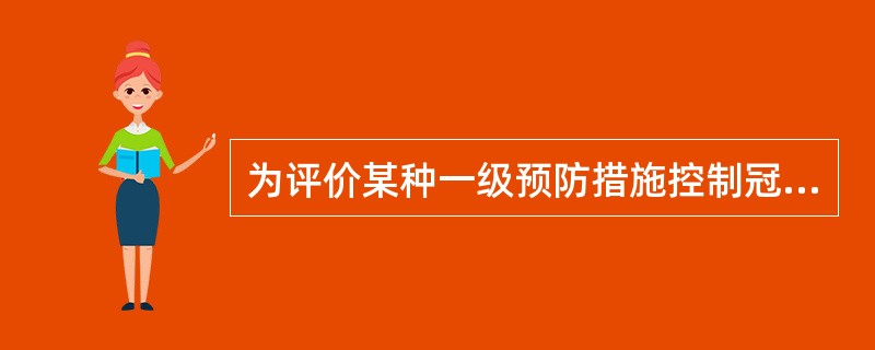 为评价某种一级预防措施控制冠心病发病的效果，最适合的研究方法是（）。