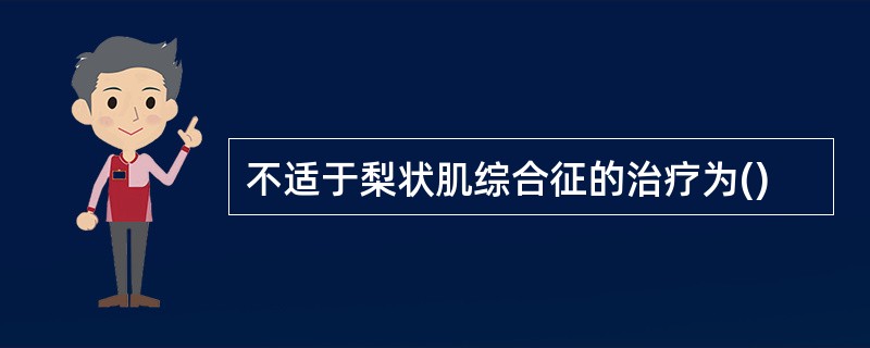 不适于梨状肌综合征的治疗为()