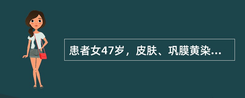 患者女47岁，皮肤、巩膜黄染，进行性加重2个月余，腹痛、腹胀，既往有胆结石病史。