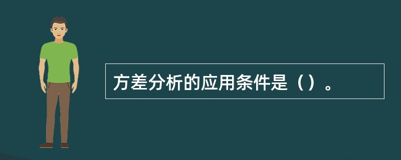 方差分析的应用条件是（）。