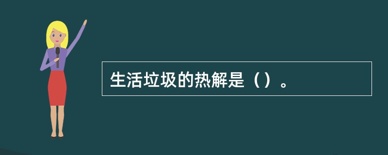 生活垃圾的热解是（）。