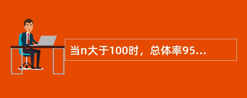 当n大于100时，总体率95％的可信区间估计为（）。