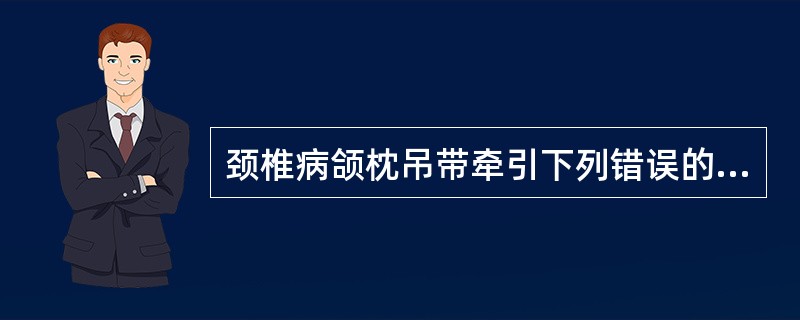 颈椎病颌枕吊带牵引下列错误的是()