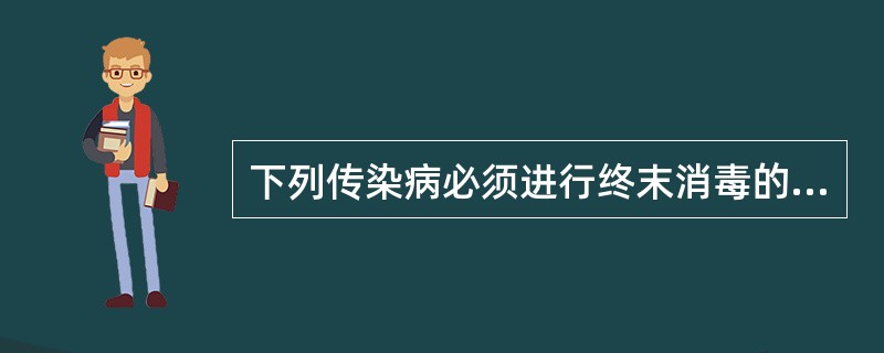 下列传染病必须进行终末消毒的是（）。