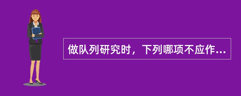 做队列研究时，下列哪项不应作为队选择的条件。（）