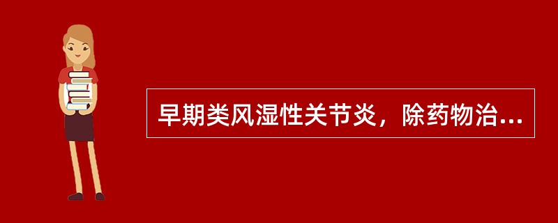 早期类风湿性关节炎，除药物治疗外，还应选择()