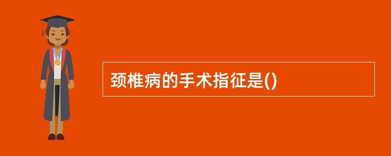 颈椎病的手术指征是()