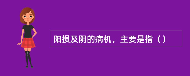 阳损及阴的病机，主要是指（）