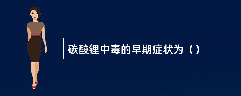 碳酸锂中毒的早期症状为（）