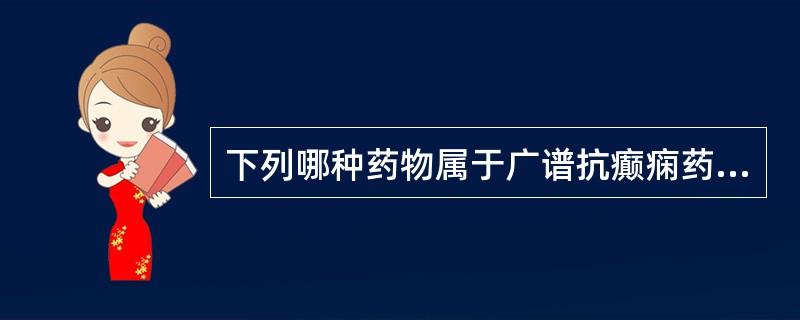 下列哪种药物属于广谱抗癫痫药物（）