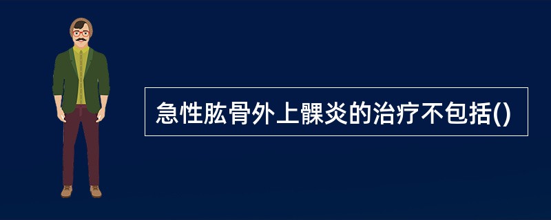 急性肱骨外上髁炎的治疗不包括()