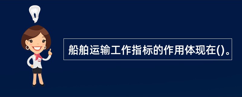 船舶运输工作指标的作用体现在()。