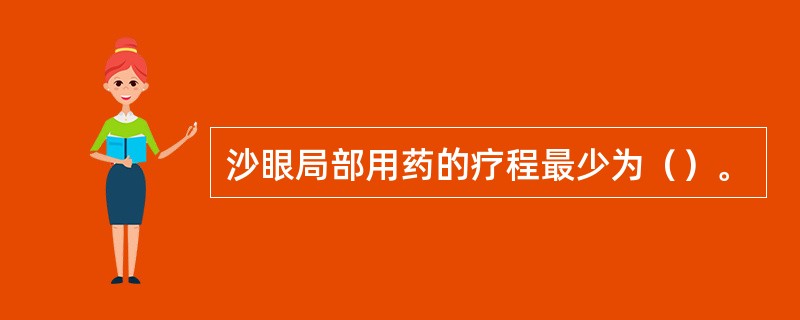 沙眼局部用药的疗程最少为（）。