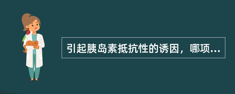 引起胰岛素抵抗性的诱因，哪项错误（）