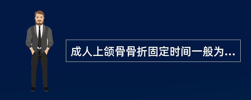 成人上颌骨骨折固定时间一般为（）。