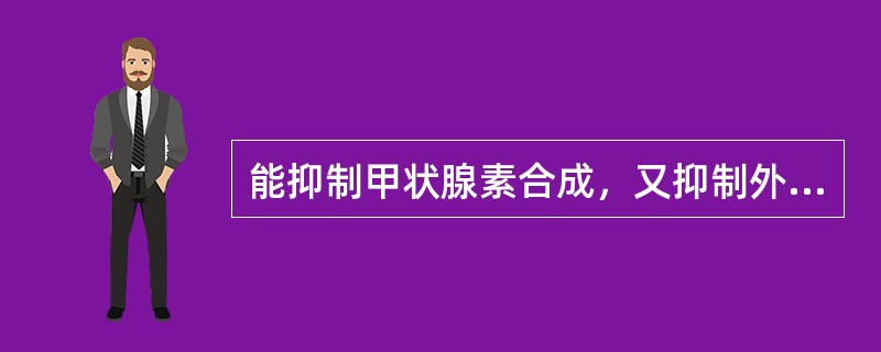 能抑制甲状腺素合成，又抑制外周组织中T4变为T3，还抑制免疫球蛋白生成的药物是（