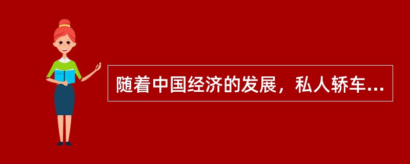 随着中国经济的发展，私人轿车进入家庭，对中国人来说轿车已不再是遥远的梦想。然而，