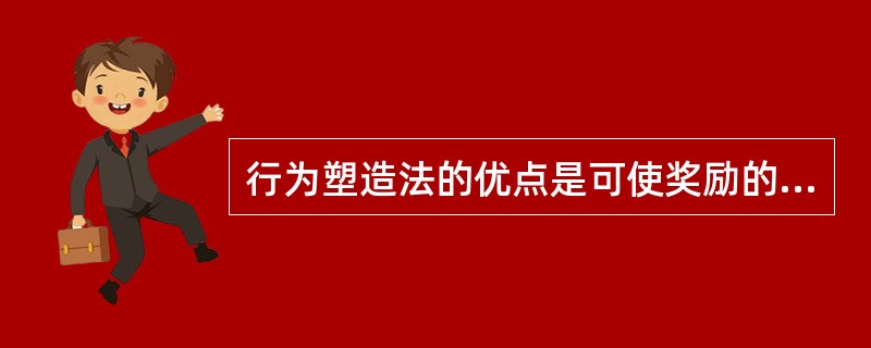 行为塑造法的优点是可使奖励的数量与学生良好行为的数量、质量相适应。