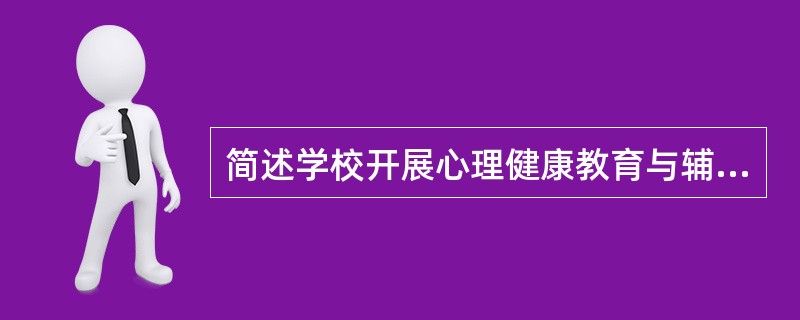 简述学校开展心理健康教育与辅导的意义。