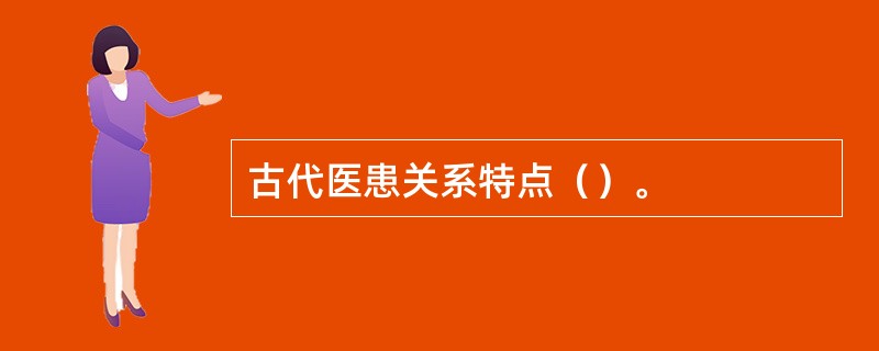 古代医患关系特点（）。