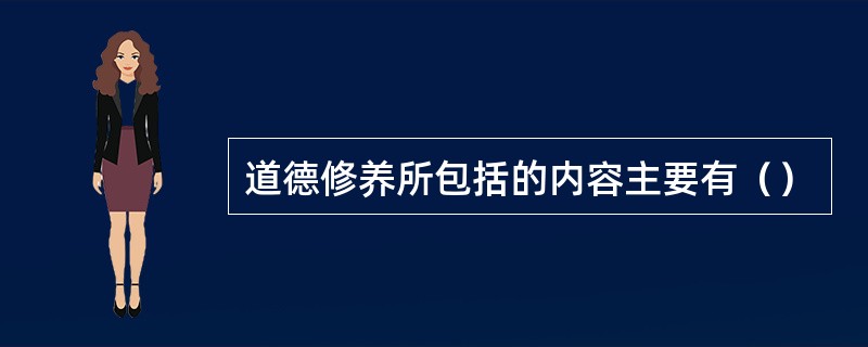 道德修养所包括的内容主要有（）