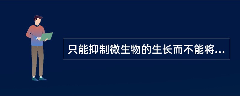 只能抑制微生物的生长而不能将之杀灭的化学制剂属于（）
