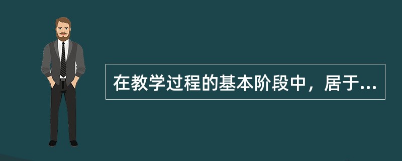 在教学过程的基本阶段中，居于中心环节的是（）