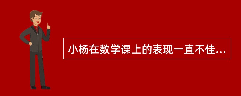 小杨在数学课上的表现一直不佳。当老师在课上布置练习题的时候，发现小杨对应用题的理