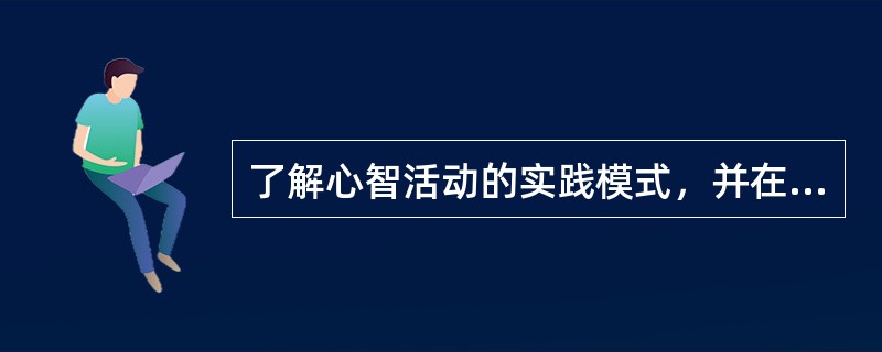 了解心智活动的实践模式，并在头脑中确立有关这种活动方式的初步映像，这是心智技能形