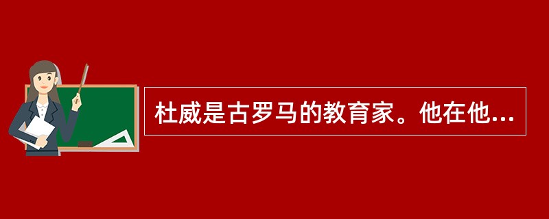 杜威是古罗马的教育家。他在他所写的《雄辩术原理》中，总结了他在修辞学校长期任教培