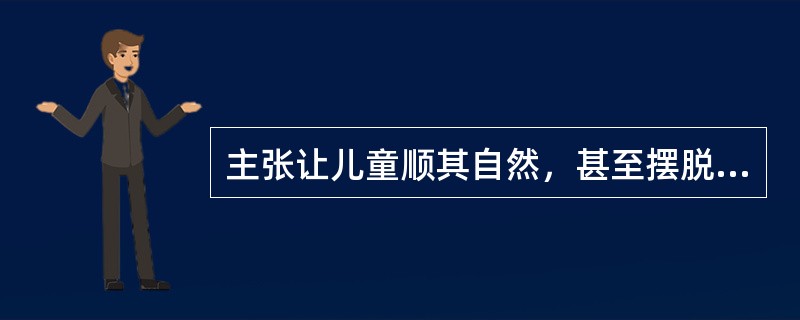 主张让儿童顺其自然，甚至摆脱社会影响而发展的教育家是法国的_____。