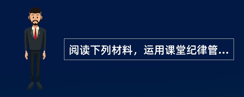 阅读下列材料，运用课堂纪律管理的有关理论进行分析。对于新教师，一件有趣的事情是，