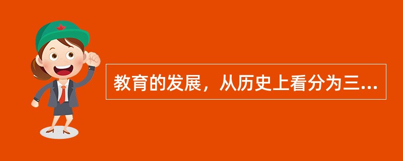 教育的发展，从历史上看分为三种社会形态：原始社会的教育、_____教育和____