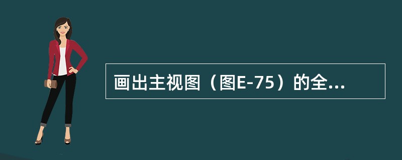 画出主视图（图E-75）的全剖视图。