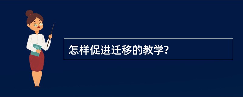 怎样促进迁移的教学?