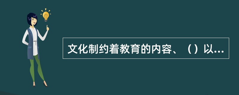 文化制约着教育的内容、（）以及人的教育观念。