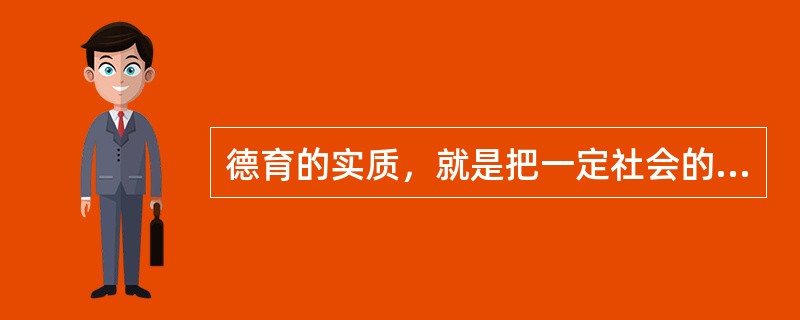 德育的实质，就是把一定社会的_____转化为受教育者的．