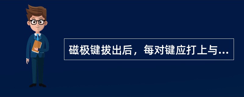 磁极键拔出后，每对键应打上与（）相同的顺序号，并用白布将其捆在一起。