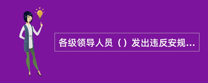 各级领导人员（）发出违反安规的命令。