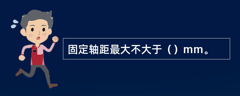 固定轴距最大不大于（）mm。