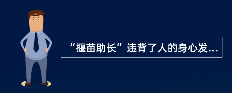 “揠苗助长”违背了人的身心发展的（）。