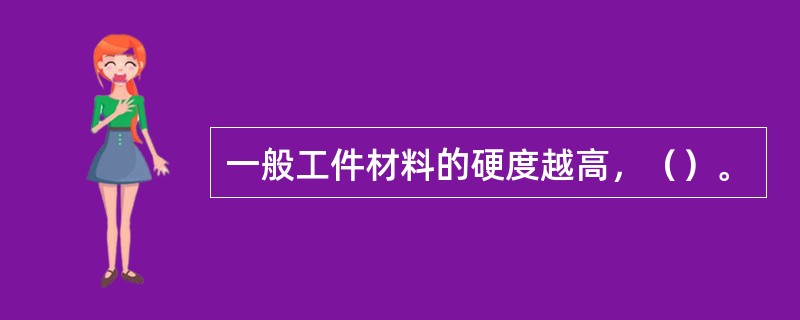 一般工件材料的硬度越高，（）。