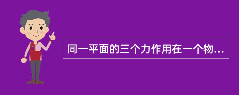 同一平面的三个力作用在一个物体上，若物体平衡，则这三个力必须（）