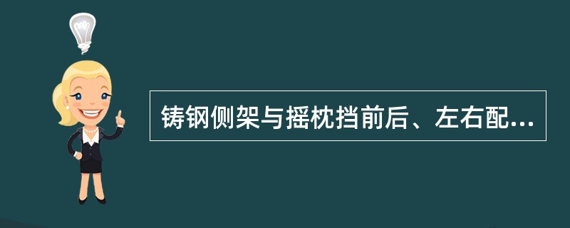 铸钢侧架与摇枕挡前后、左右配合间隙之和为（）mm。